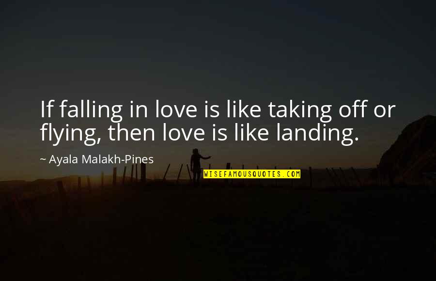 Pines Quotes By Ayala Malakh-Pines: If falling in love is like taking off Pines Quotes By Ayala Malakh-Pines: If falling in love is like taking off