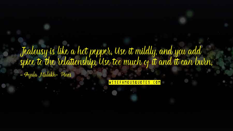 Pines Quotes By Ayala Malakh-Pines: Jealousy is like a hot pepper. Use it Pines Quotes By Ayala Malakh-Pines: Jealousy is like a hot pepper. Use it