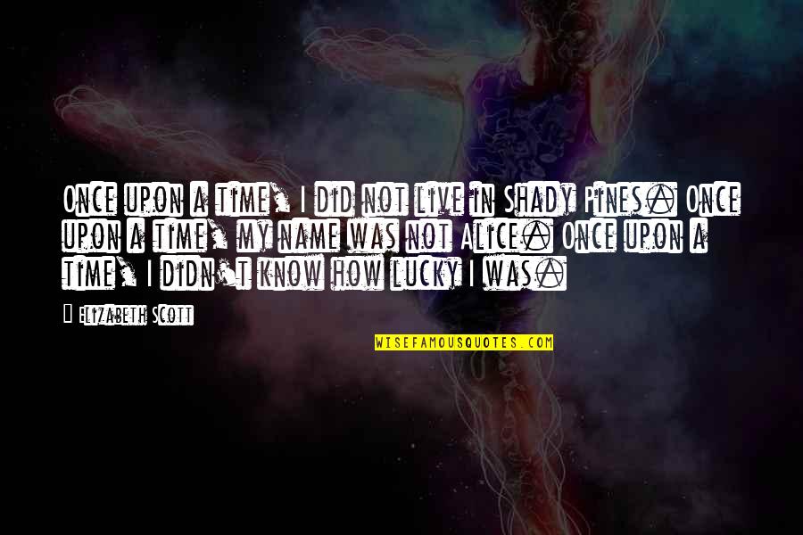 Pines Quotes By Elizabeth Scott: Once upon a time, I did not live Pines Quotes By Elizabeth Scott: Once upon a time, I did not live