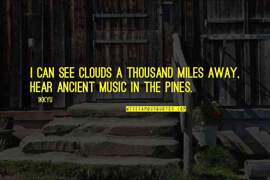 Pines Quotes By Ikkyu: I can see clouds a thousand miles away,