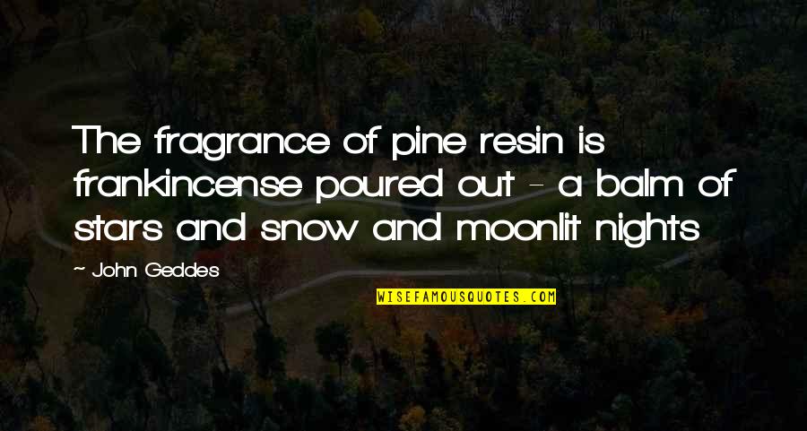 Pines Quotes By John Geddes: The fragrance of pine resin is frankincense poured