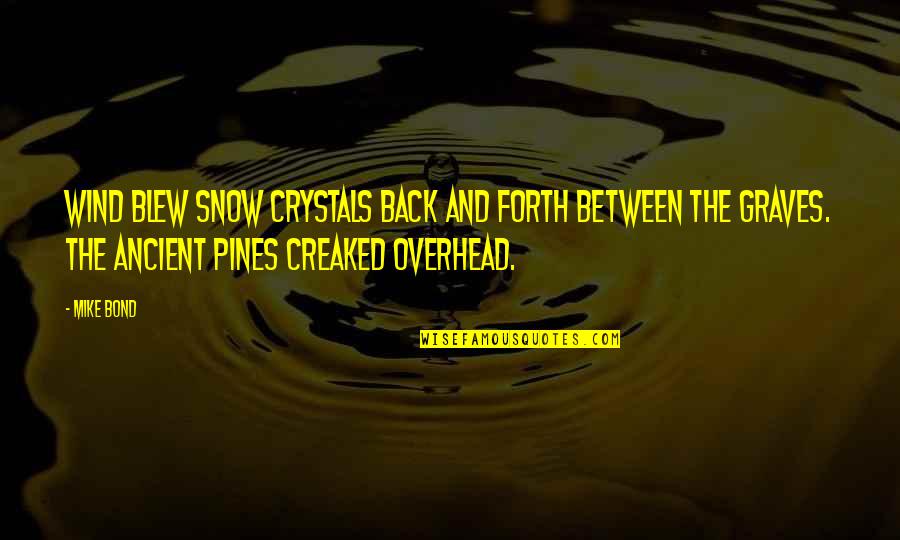 Pines Quotes By Mike Bond: Wind blew snow crystals back and forth between