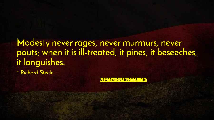 Pines Quotes By Richard Steele: Modesty never rages, never murmurs, never pouts; when Pines Quotes By Richard Steele: Modesty never rages, never murmurs, never pouts; when