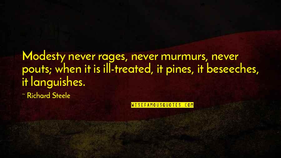 Pines Quotes By Richard Steele: Modesty never rages, never murmurs, never pouts; when