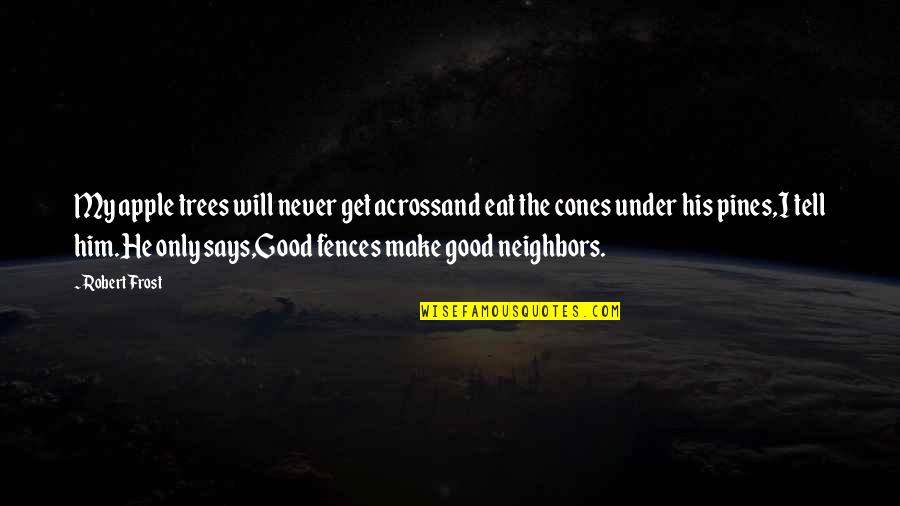 Pines Quotes By Robert Frost: My apple trees will never get acrossand eat Pines Quotes By Robert Frost: My apple trees will never get acrossand eat