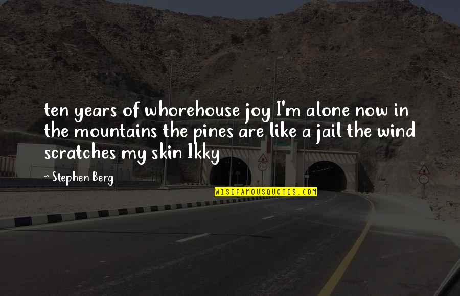 Pines Quotes By Stephen Berg: ten years of whorehouse joy I'm alone now Pines Quotes By Stephen Berg: ten years of whorehouse joy I'm alone now