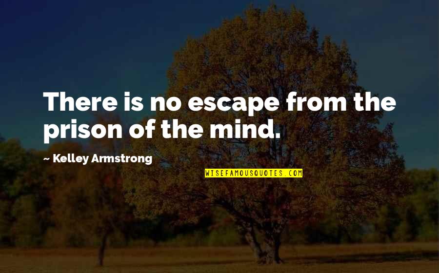 Pinette Comedian Quotes By Kelley Armstrong: There is no escape from the prison of Pinette Comedian Quotes By Kelley Armstrong: There is no escape from the prison of