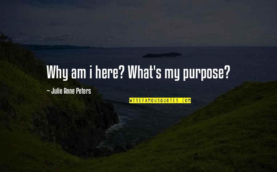 Pinette Dillingham Quotes By Julie Anne Peters: Why am i here? What's my purpose?