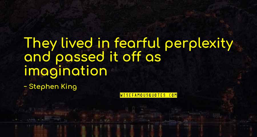 Pinette Speedo Quotes By Stephen King: They lived in fearful perplexity and passed it