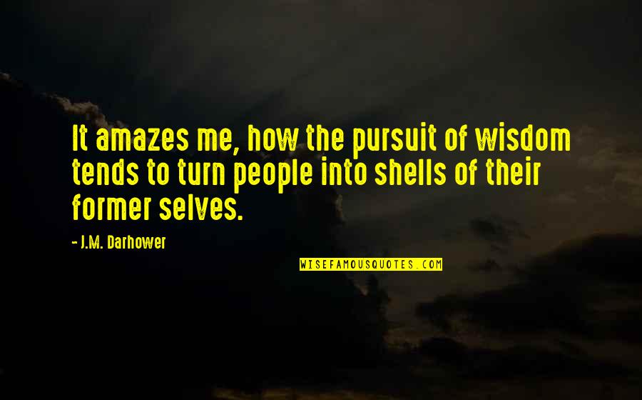 Pinewoods Apartments Quotes By J.M. Darhower: It amazes me, how the pursuit of wisdom