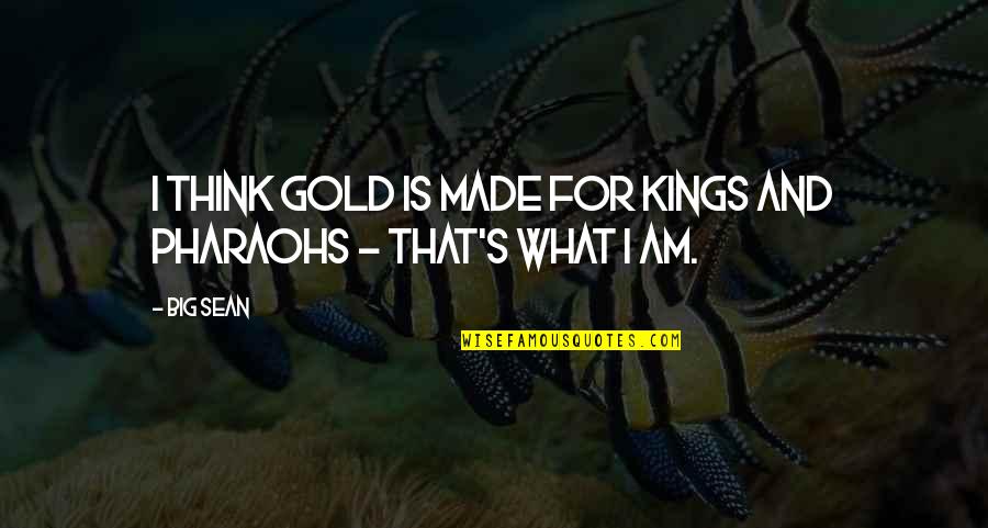 Ping Pong And Love Quotes By Big Sean: I think gold is made for kings and
