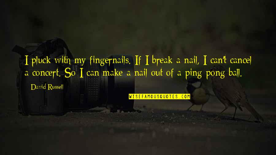 Ping Pong Ball Quotes By David Russell: I pluck with my fingernails. If I break