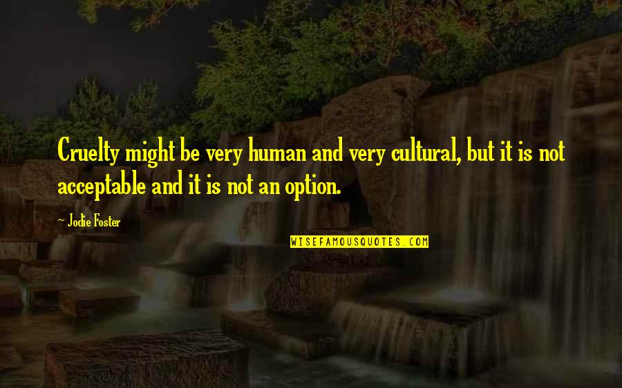 Pinged Emoji Quotes By Jodie Foster: Cruelty might be very human and very cultural, Pinged Emoji Quotes By Jodie Foster: Cruelty might be very human and very cultural,