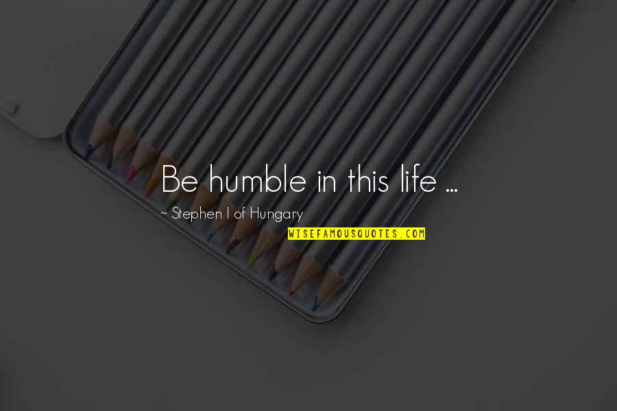 Pingelig Quotes By Stephen I Of Hungary: Be humble in this life ...