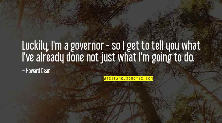 Pingeligkeit Quotes By Howard Dean: Luckily, I'm a governor - so I get