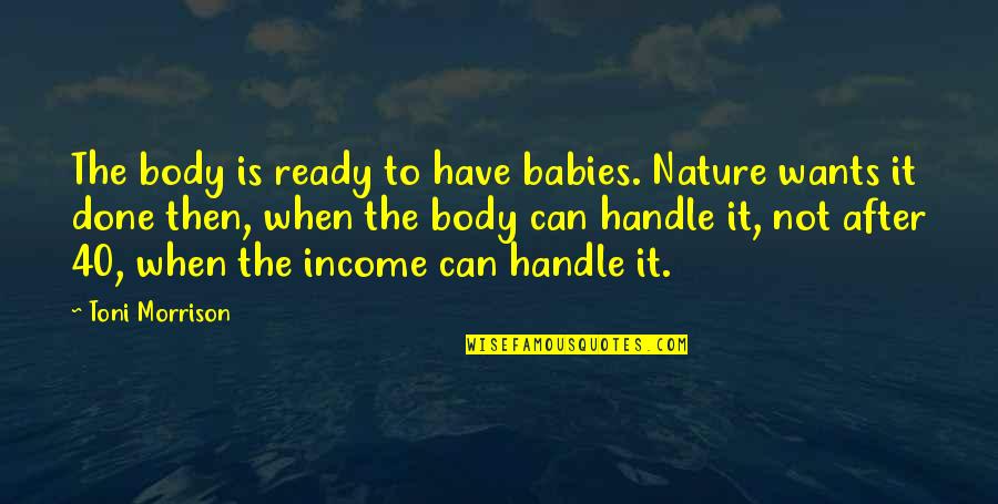 Pingeligkeit Quotes By Toni Morrison: The body is ready to have babies. Nature