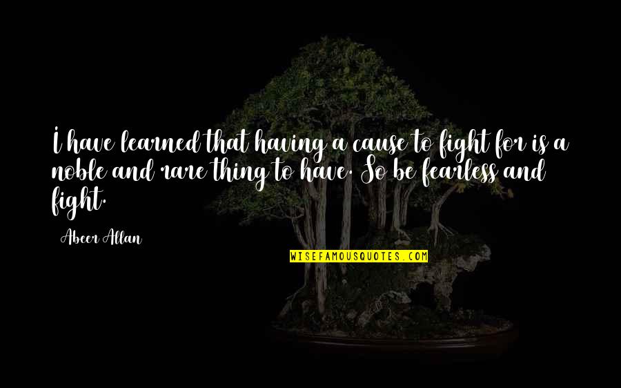 Pingeot Rue Quotes By Abeer Allan: I have learned that having a cause to Pingeot Rue Quotes By Abeer Allan: I have learned that having a cause to