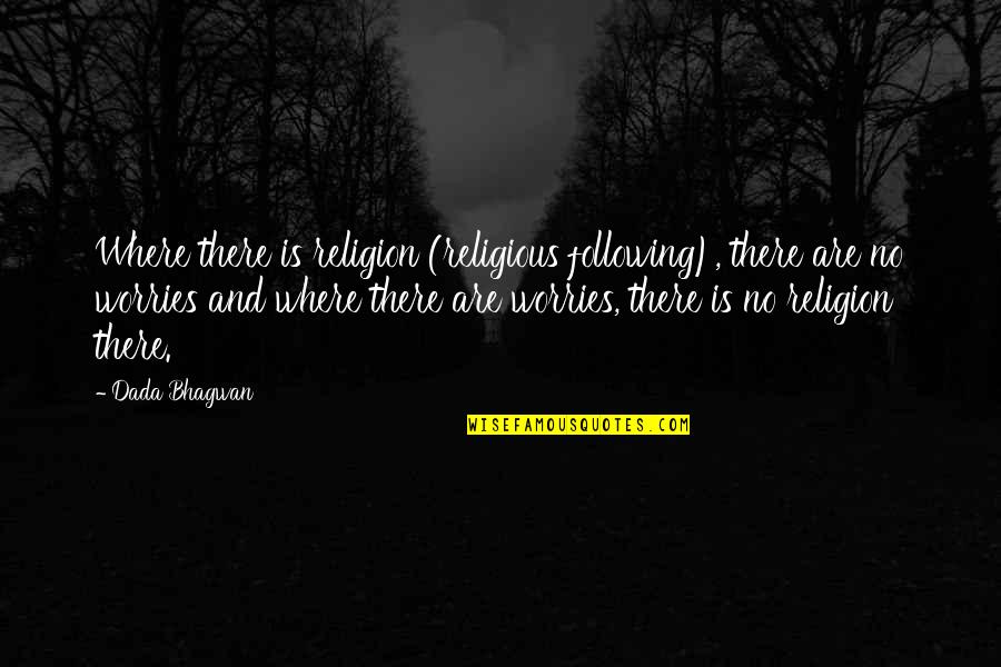 Pinger Quotes By Dada Bhagwan: Where there is religion (religious following), there are