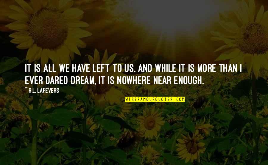 Pingete Quotes By R.L. LaFevers: It is all we have left to us. Pingete Quotes By R.L. LaFevers: It is all we have left to us.