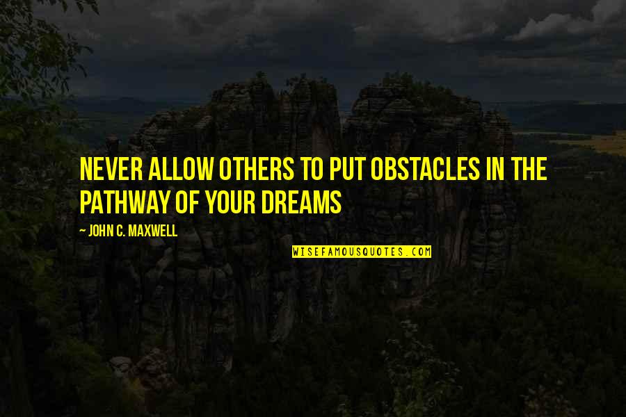 Pinggira Quotes By John C. Maxwell: Never allow others to put obstacles in the Pinggira Quotes By John C. Maxwell: Never allow others to put obstacles in the