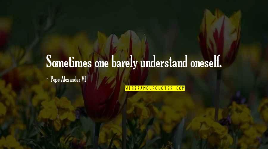 Pinggira Quotes By Pope Alexander VI: Sometimes one barely understand oneself. Pinggira Quotes By Pope Alexander VI: Sometimes one barely understand oneself.