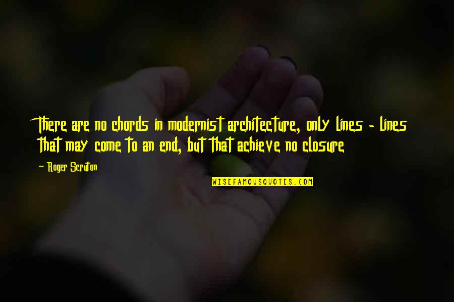 Pinggiran Bingkai Quotes By Roger Scruton: There are no chords in modernist architecture, only