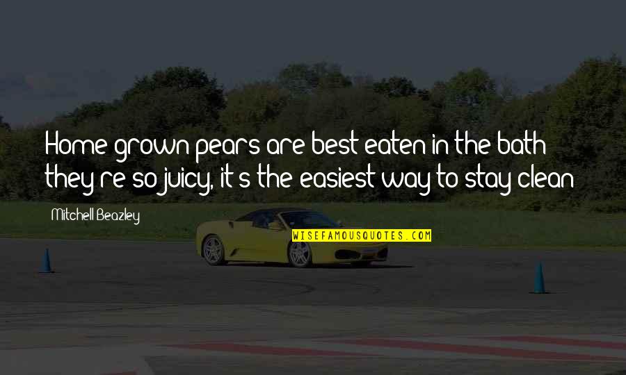 Pingin Sayang Quotes By Mitchell Beazley: Home-grown pears are best eaten in the bath Pingin Sayang Quotes By Mitchell Beazley: Home-grown pears are best eaten in the bath