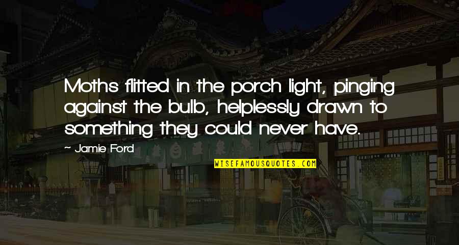Pinging Quotes By Jamie Ford: Moths flitted in the porch light, pinging against
