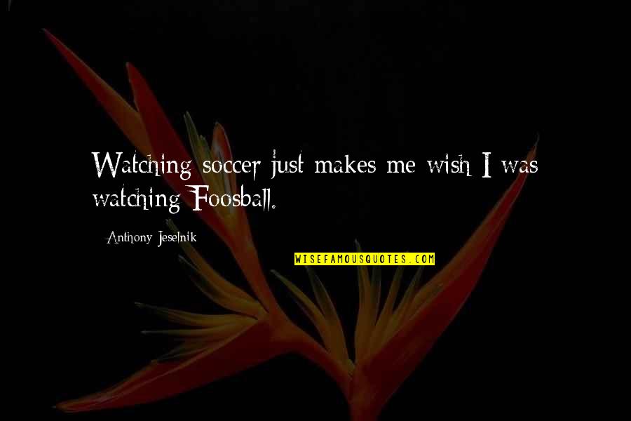 Pingitore Associates Quotes By Anthony Jeselnik: Watching soccer just makes me wish I was