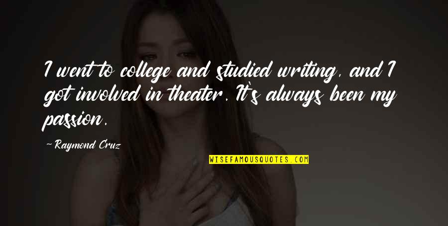 Pingitore Family In The Town Quotes By Raymond Cruz: I went to college and studied writing, and Pingitore Family In The Town Quotes By Raymond Cruz: I went to college and studied writing, and