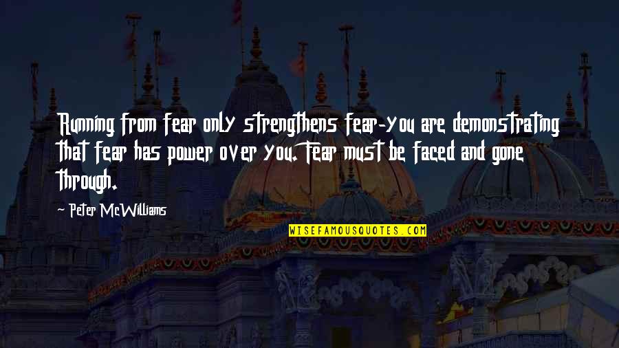 Pingle Online Quotes By Peter McWilliams: Running from fear only strengthens fear-you are demonstrating
