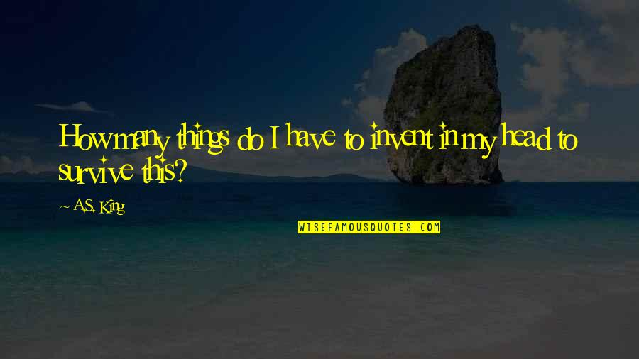 Pingos Zapatos Quotes By A.S. King: How many things do I have to invent