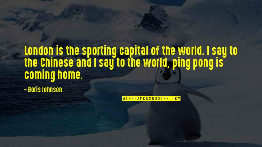 Ping's Quotes By Boris Johnson: London is the sporting capital of the world.