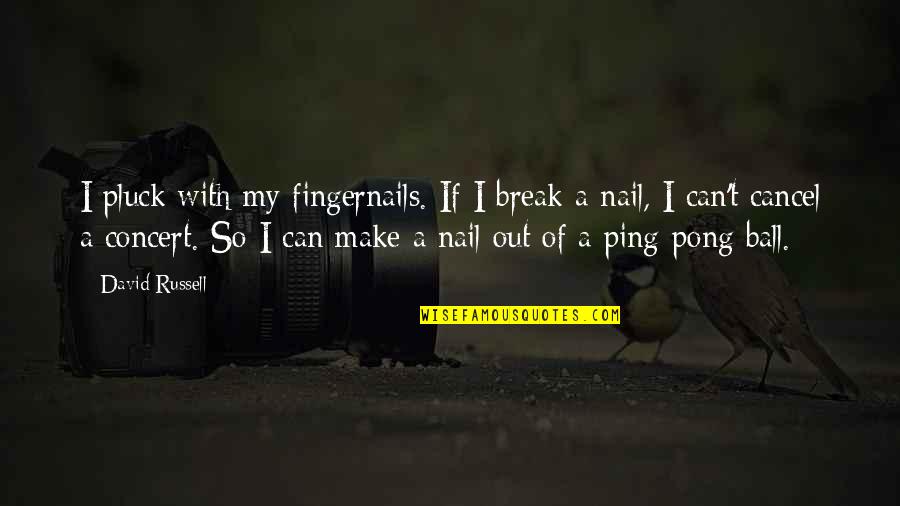 Ping's Quotes By David Russell: I pluck with my fingernails. If I break