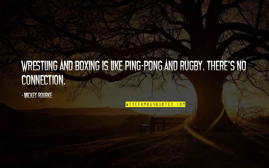 Ping's Quotes By Mickey Rourke: Wrestling and boxing is like Ping-Pong and rugby.