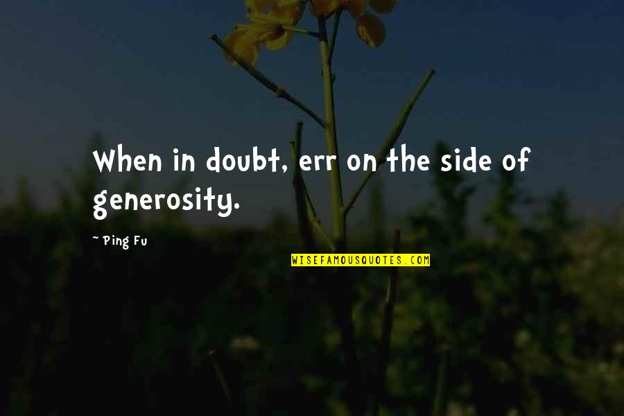 Ping's Quotes By Ping Fu: When in doubt, err on the side of