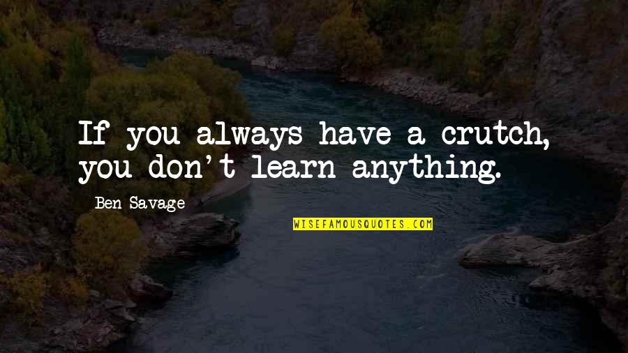 Pinguem Quotes By Ben Savage: If you always have a crutch, you don't