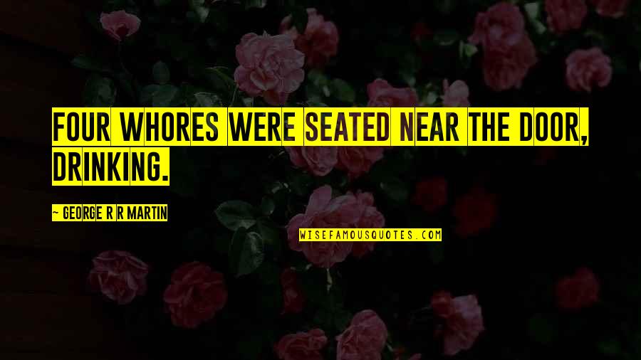 Pinguem Quotes By George R R Martin: Four whores were seated near the door, drinking. Pinguem Quotes By George R R Martin: Four whores were seated near the door, drinking.