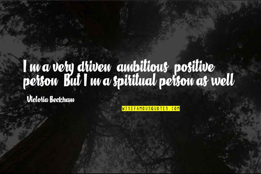 Pinhas Cohen Quotes By Victoria Beckham: I'm a very driven, ambitious, positive person. But