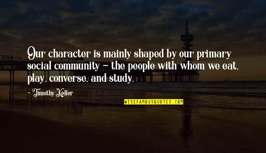 Pinheaded Quotes By Timothy Keller: Our character is mainly shaped by our primary