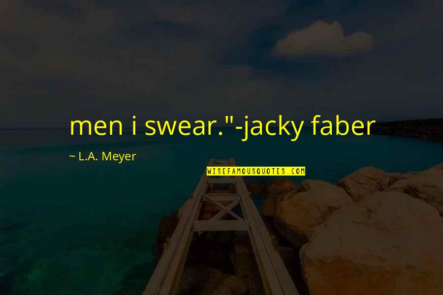 Pinhest Quotes By L.A. Meyer: men i swear."-jacky faber Pinhest Quotes By L.A. Meyer: men i swear."-jacky faber