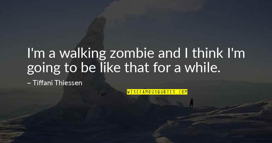 Pinhorn Burnet Quotes By Tiffani Thiessen: I'm a walking zombie and I think I'm