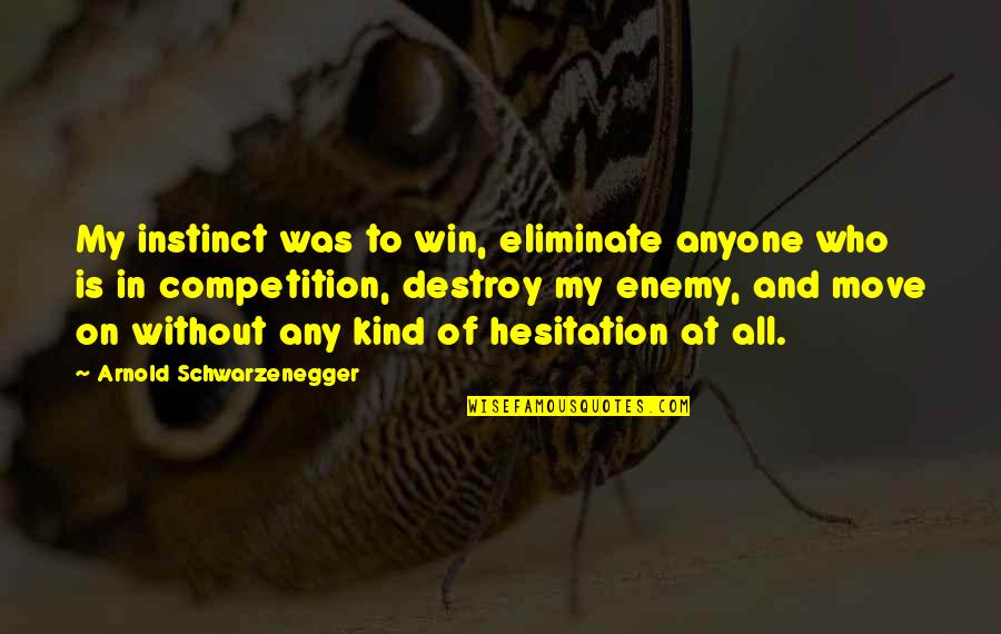Pinhorn Drinking Quotes By Arnold Schwarzenegger: My instinct was to win, eliminate anyone who