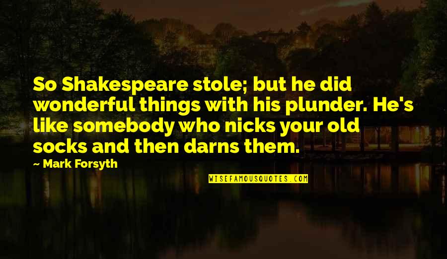 Pinhorn Drinking Quotes By Mark Forsyth: So Shakespeare stole; but he did wonderful things