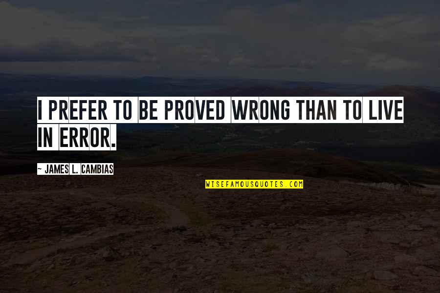 Piniella Quotes By James L. Cambias: I prefer to be proved wrong than to