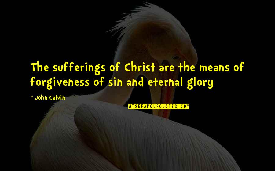 Pinili Kita Quotes By John Calvin: The sufferings of Christ are the means of