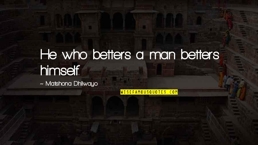 Pinilla Hotel Quotes By Matshona Dhliwayo: He who betters a man betters himself.
