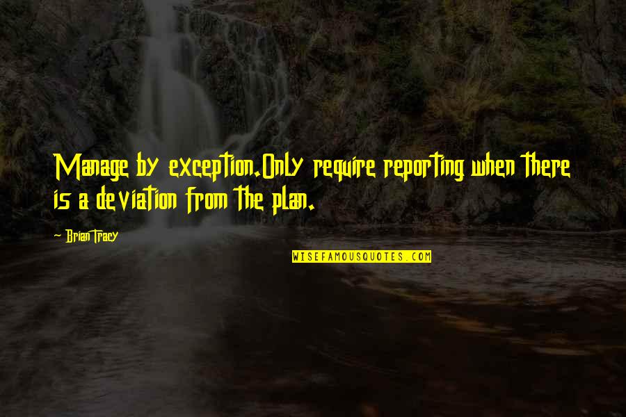 Pinilla Hutton Quotes By Brian Tracy: Manage by exception.Only require reporting when there is