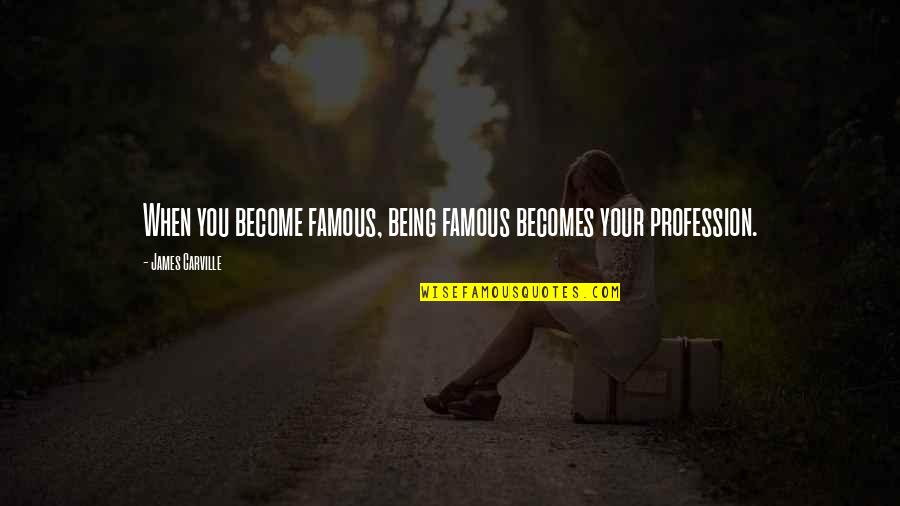 Pinilla Hutton Quotes By James Carville: When you become famous, being famous becomes your Pinilla Hutton Quotes By James Carville: When you become famous, being famous becomes your