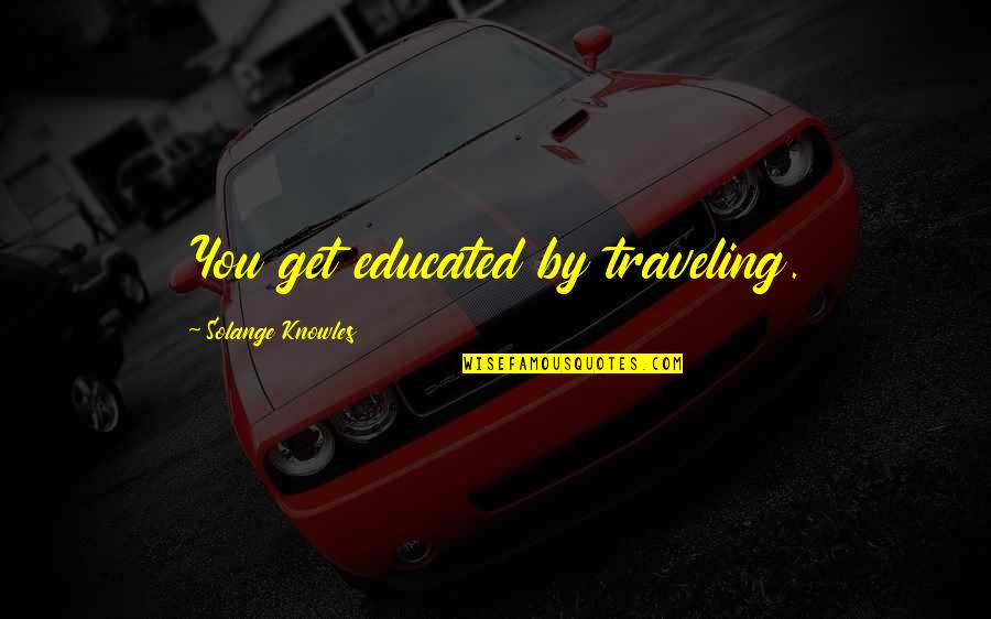 Pininfarina Spider Quotes By Solange Knowles: You get educated by traveling. Pininfarina Spider Quotes By Solange Knowles: You get educated by traveling.